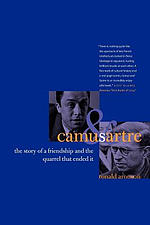 Camus and Sartre: The Story of a Friendship and the Quarrel That Ended It