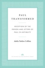 Paul Transformed: Reception of the Person and Letters of Paul in Antiquity