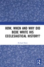 How, When and Why Did Bede Write His Ecclesiastical History?
