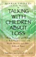Talking with Children about Loss: Words, Strategies, and Wisdom to Help Children Cope with Death, Divorce, and