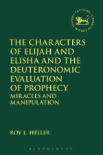 The Characters of Elijah and Elisha and the Deuteronomic Evaluation of Prophecy: Miracles and Manipulation