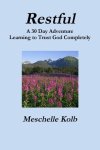 Restful : A 30 Day Adventure Learning to Trust God Completely