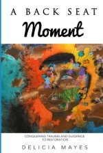 A Back Seat Moment: Conquering Trauma and a Guidance to Restoration