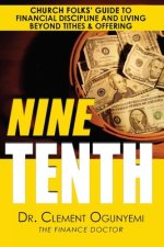 Nine Tenth: Church Folks' Guide to Financial Discipline and Living Beyond Tithes & Offering