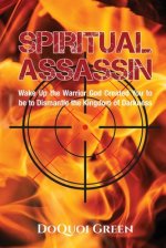 Spiritual Assassin: Wake Up the Warrior God Created You to be to Dismantle the Kingdom of Darkness