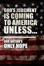God's Judgment Is Coming To America Unless...: Our Nation's Only Hope