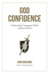 God Confidence: Cultivating Courageous Faith in Jesus Christ