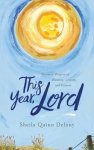 This Year, Lord: Teachers' Prayers of Blessing, Liturgy, and Lament