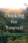 Thinking for Yourself: Understanding how the mind works, so it can start working for you