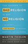 The Answer to Bad Religion Is Not No Religion Leader's Guide