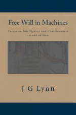Free Will in Machines: Essays on Intelligence and Consciousness