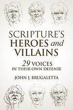 Scripture's Heroes and Villains: 29 Voices in their Own Defense