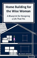 Home Building for the Wise Woman: A Blueprint for Designing a Life That Fits