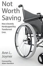 Not Worth Saving: How a Severely Handicapped Boy Transformed Lives