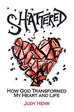Shattered: How God Transformed My Heart and Life
