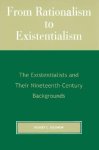 From Rationalism to Existentialism: The Existentialists and Their Nineteenth-Century Backgrounds, 2nd