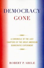 Democracy Gone : A Chronicle of the Last Chapters of the Great American Democratic Experiment