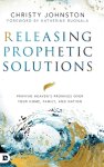 Releasing Prophetic Solutions: Praying Heaven's Promises Over Your Home, Family, and Nation