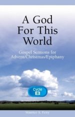 A God for This World: Gospel Sermons for Advent/Christmas/Epiphany