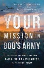 Your Mission in God's Army: Discovering and Completing Your Faith-Filled Assignment Before Christ's Return