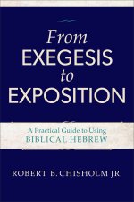 From Exegesis to Exposition: A Practical Guide to Using Biblical Hebrew