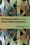 Retrieving Origins and the Claim of Multiculturalism
