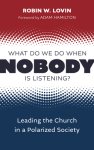 What Do We Do When Nobody Is Listening?: Leading the Church in a Polarized Society