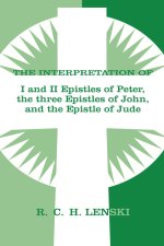 Interpretation of the I& II Epistles of Peter the Three Epistles of John and the Epistle of Jude