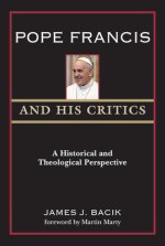 Pope Francis and His Critics: A Historical and Theological Perspective