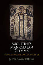 Augustine's Manichaean Dilemma, Volume 1: Conversion and Apostasy, 373-388 C.E.