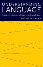 Understanding Language: A Guide for Beginning Students of Greek & Latin