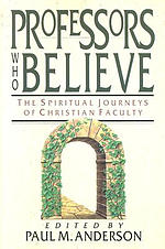 Professors Who Believe : The Spiritual Journeys of Christian Faculty