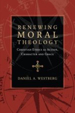 Renewing Moral Theology: Christian Ethics as Action, Character and Grace