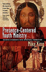 Presence-Centered Youth Ministry : Guiding Students into Spiritual Formation