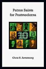 Patron Saints for Postmoderns: Ten from the Past Who Speak to Our Future