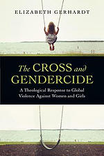 The Cross and Gendercide : A Theological Response to Global Violence Against Women and Girls