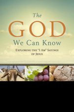 The God We Can Know: Exploring the I Am Sayings of Jesus