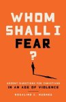 Whom Shall I Fear?: Urgent Questions for Christians in an Age of Violence