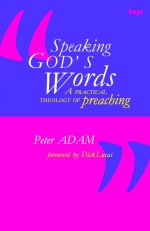 Speaking God's Words: Practical Theology of Preaching