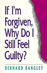 If I'm Forgiven, Why Do I Still Feel Guilty?