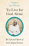 To Live for God Alone: The Life and Spirit of Saint Rafael Arnaiz Volume 68