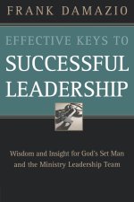 Effective Keys to Successful Leadership: Wisdom and Insight for God's Set Man and the Ministry Leadership Team