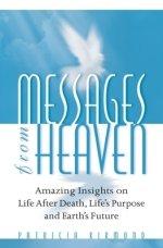 Messages from Heaven: Amazing Insights on Life After Death, Life's Purpose and Earth's Future