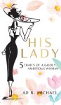 HIS LADY: 5 TRAITS OF A GODLY AMBITIOUS WOMAN