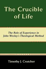 The Crucible of Life, The Role of Experience in John Wesley's Theological Method