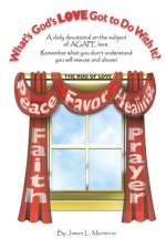 What's God's Love Got To Do With It?: A daily devotional on the subject of the Love of God (AGAPE)
