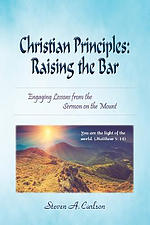 Christian Principles: Raising the Bar: Engaging Lessons from the Sermon on the Mount
