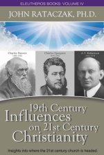 19th CENTURY INFLUENCES ON 21ST CENTURY CHRISTIANITY: Insights into where the 21st century church headed.