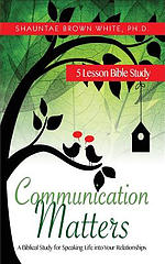 Communication Matters: A Biblical Study for Speaking Life Into Your Relationships