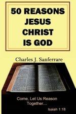 50 Reasons Jesus Christ Is God: Come, Let Us Reason Together